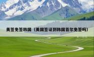 美签免签韩国（美国签证到韩国首尔免签吗）