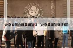 北京如何办理美国签证（北京美国签证流程）
