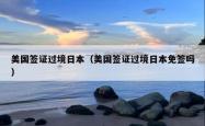 美国签证过境日本（美国签证过境日本免签吗）