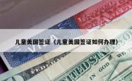 儿童美国签证（儿童美国签证如何办理）