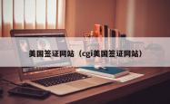 美国签证网站（cgi美国签证网站）