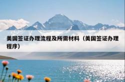 美国签证办理流程及所需材料（美国签证办理程序）