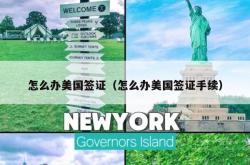 怎么办美国签证（怎么办美国签证手续）
