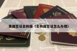 美国签证去韩国（去韩国签证怎么办理）