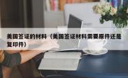 美国签证的材料（美国签证材料需要原件还是复印件）