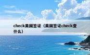 check美国签证（美国签证check查什么）