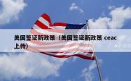 美国签证新政策（美国签证新政策 ceac上传）