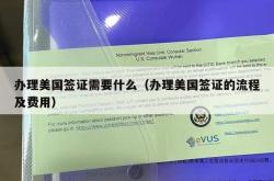 办理美国签证需要什么（办理美国签证的流程及费用）