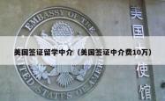 美国签证留学中介（美国签证中介费10万）