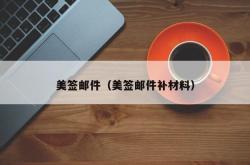 美签邮件（美签邮件补材料）