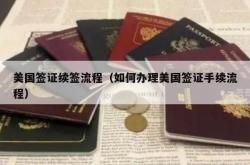 美国签证续签流程（如何办理美国签证手续流程）
