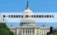 第一次签美国签证（第一次签美国签证要多久）