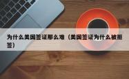 为什么美国签证那么难（美国签证为什么被拒签）