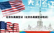 北京办美国签证（北京办美国签证地点）