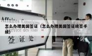 怎么办理美国签证（怎么办理美国签证续签手续）