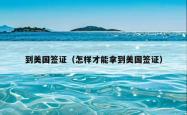 到美国签证（怎样才能拿到美国签证）