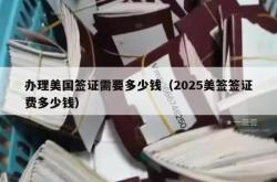 办理美国签证需要多少钱（2025美签签证费多少钱）