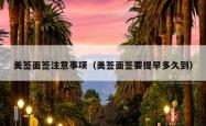 美签面签注意事项（美签面签要提早多久到）