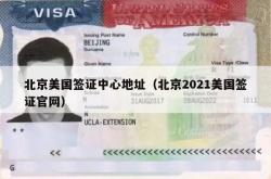 北京美国签证中心地址（北京2021美国签证官网）