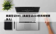 美国签证EB5（美国签证eb3移民排期要多久）