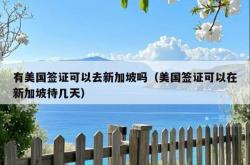 有美国签证可以去新加坡吗（美国签证可以在新加坡待几天）