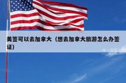 美签可以去加拿大（想去加拿大旅游怎么办签证）