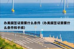 办美国签证需要什么条件（办美国签证需要什么条件和手续）