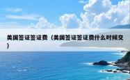 美国签证签证费(美国签证签证费什么时候交)