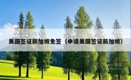 美国签证新加坡免签(申请美国签证新加坡)