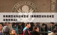 有美国签证办日本签证(有美国签证办日本签证有优势么)