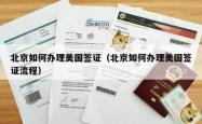 北京如何办理美国签证(北京如何办理美国签证流程)
