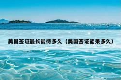 美国签证最长能待多久（美国签证能呆多久）