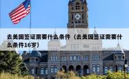 去美国签证需要什么条件（去美国签证需要什么条件16岁）