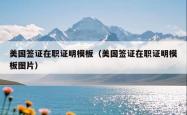 美国签证在职证明模板（美国签证在职证明模板图片）