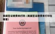 美国签证缴费单打印（美国签证缴费单打印在哪里）