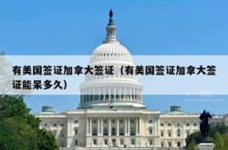 有美国签证加拿大签证（有美国签证加拿大签证能呆多久）