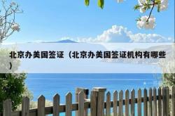 北京办美国签证（北京办美国签证机构有哪些）