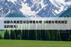 成都办美国签证在哪里办理（成都办理美国签证的地方）