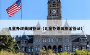 儿童办理美国签证（儿童办美国旅游签证）
