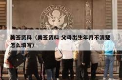 美签资料（美签资料 父母出生年月不清楚 怎么填写）