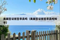 美国签证拒签率高吗（美国签证拒签率高吗知乎）