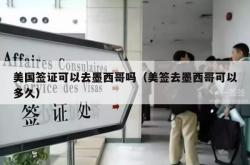 美国签证可以去墨西哥吗（美签去墨西哥可以多久）