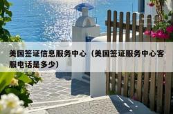 美国签证信息服务中心（美国签证服务中心客服电话是多少）