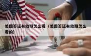 美国签证有效期怎么看（美国签证有效期怎么看的）