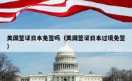 美国签证日本免签吗（美国签证日本过境免签）