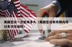 美国签证一次能用多久（美国签证有效期内可以多次往返吗）
