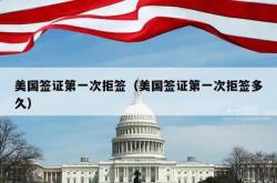 美国签证第一次拒签（美国签证第一次拒签多久）