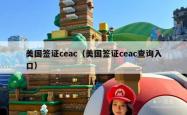 美国签证ceac（美国签证ceac查询入口）