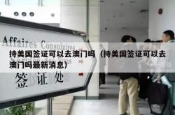 持美国签证可以去澳门吗（持美国签证可以去澳门吗最新消息）