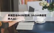 美国签证ds160官网（ds160表格官网入口）